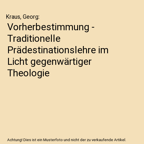 Vorherbestimmung - Traditionelle Prädestinationslehre im Licht gegenwärtiger Theologie