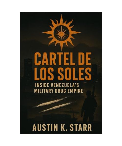 Cartel de los Soles: Inside Venezuela’s Military Drug Empire (The Cartels chronicle series, Band 17)