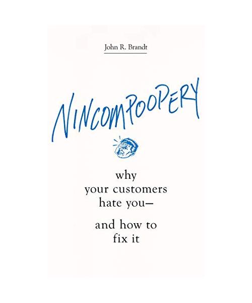 Nincompoopery: Why Your Customers Hate You--and How to Fix It