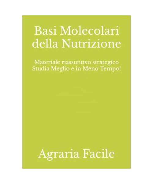 Basi Molecolari della Nutrizione: Materiale riassuntivo strategico Studia Meglio e in Meno Tempo! (Tecnologie Alimentari UNINA)