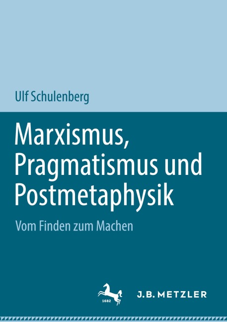 Marxismus, Pragmatismus und Postmetaphysik: Vom Finden zum Machen