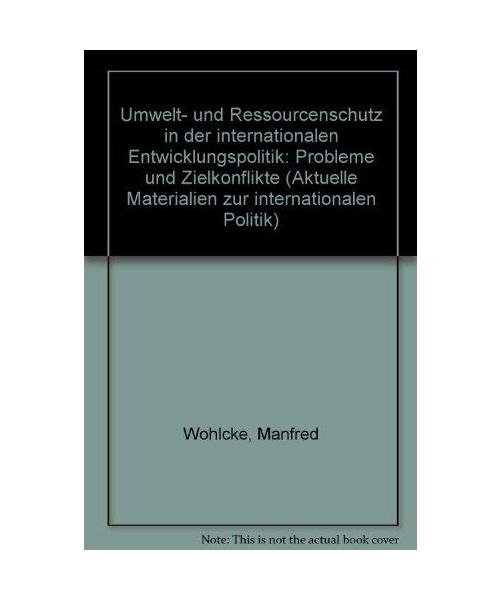 Umwelt- und Ressourcenschutz in der internationalen Entwicklungspolitik: Probleme und Zielkonflikte