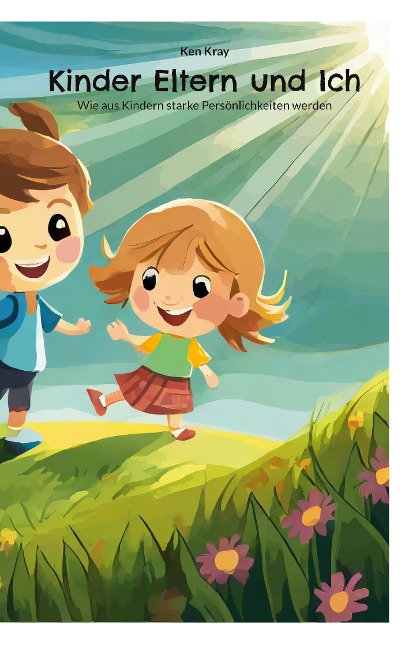 Kinder Eltern und Ich: Wie aus Kindern starke Persönlichkeiten werden