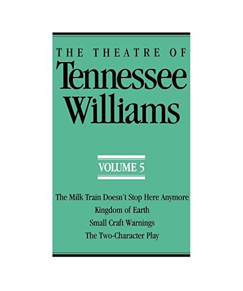 The Theatre of Tennessee Williams Volume V: The Milk Train Doesn't Stop Here Anymore, Kingdom of Earth, Small Craft Warnings, the Two-Character Play