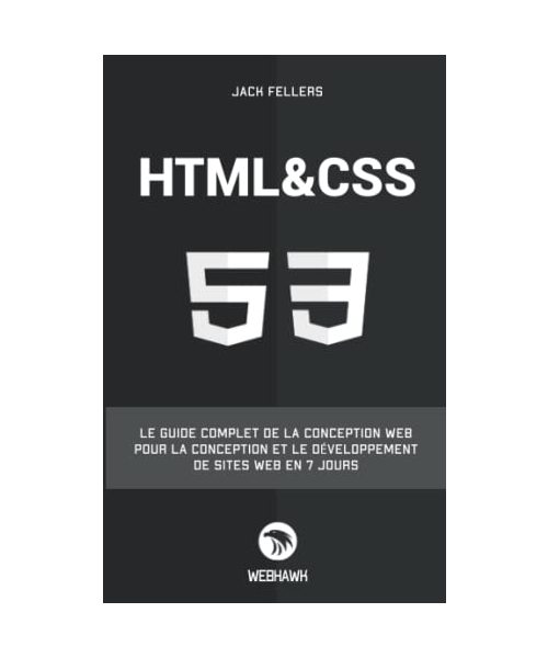 HTML CSS: Le guide complet de la conception web pour la conception et le développement de sites web en 7 jours.