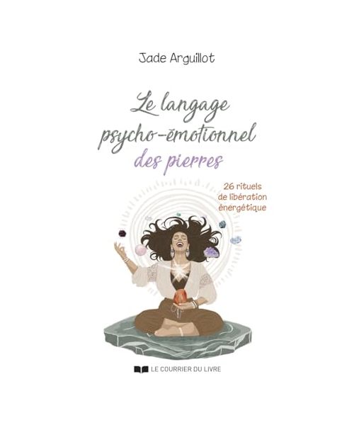 Le langage psycho-émotionnel des pierres - 26 rituels de libération énergétique