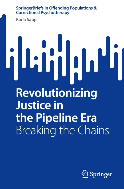 Revolutionizing Justice in the Pipeline Era: Breaking the Chains (SpringerBriefs in Offending Populations & Correctional Psychotherapy)
