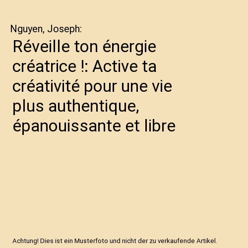 Réveille ton énergie créatrice !: Active ta créativité pour une vie plus authentique, épanouissante et libre