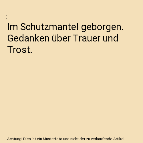 Im Schutzmantel geborgen. Gedanken über Trauer und Trost.