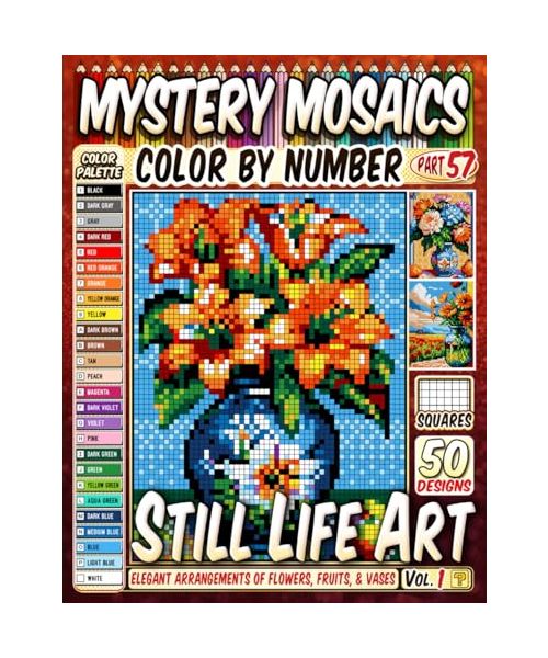 Still Life Art Mystery Mosaic Color by Number: 50 Elegant Arrangements of Flowers, Fruits, and Vases in Pixel Art