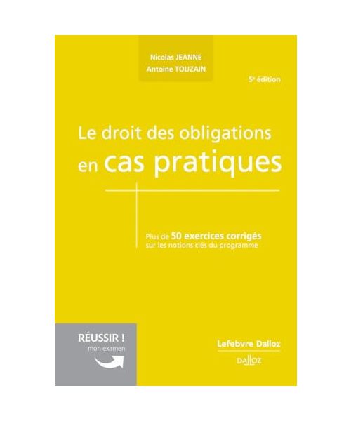 Le droit des obligations en cas pratiques. 5e éd.: Plus de 50 exercices corrigés sur les notions clés du programme