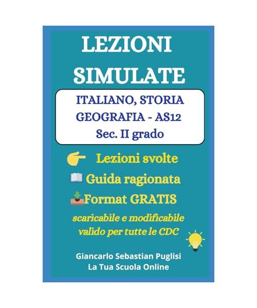 LEZIONI SIMULATE ITALIANO, STORIA, GEOGRAFIA - Classe AS12: Lezioni svolte - Guida ragionata - Format GRATIS, scaricabile e modificabile - valido per tutte le CDC