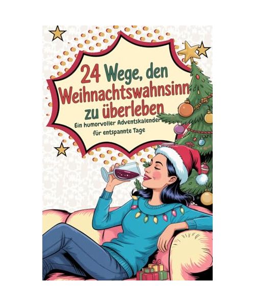 Adventskalender für Frauen: 24 Wege, den Weihnachtswahnsinn zu überleben: Der lustige Adventskalender & Entspannung Geschenk für Frauen