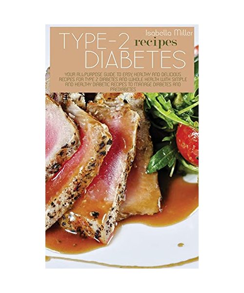 Type 2 Diabetes Recipes: Your All-Purpose Guide To Easy, Healthy And Delicious Recipes For Type 2 Diabetes And Whole Health With Simple And Hea
