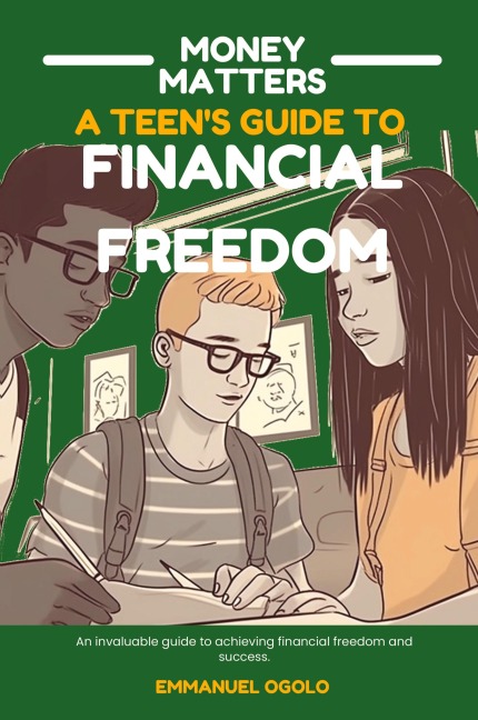 Money Matters: A Teen's guide to Financial Freedom