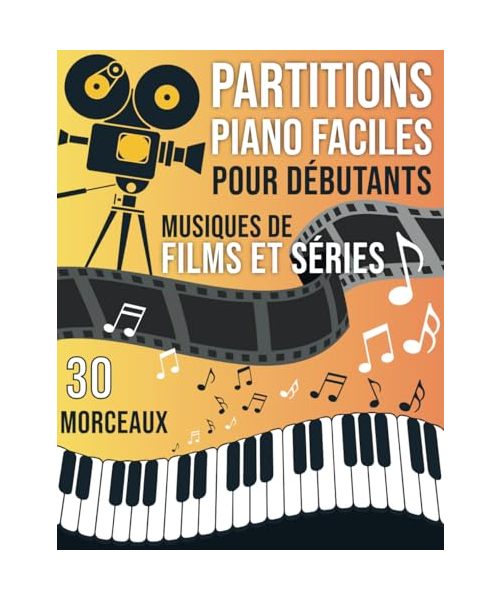 30 Partitions piano Musiques de Films et Séries Faciles pour Débutants: Partitions Faciles des Plus Grandes Musiques de Cinéma pour Apprendre le Piano ... de Difficulté : Débutant et Intermédiaire