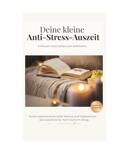 Deine kleine Anti-Stress-Auszeit: Geschenk für Freundin, Mama oder Kollegin – 5-Minuten-Geschichten zum Wohlfühlen und Entspannen