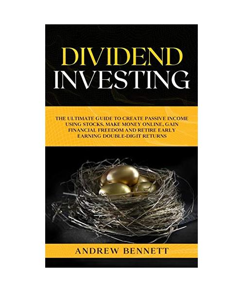 Dividend Investing: The Ultimate Guide to Create Passive Income Using Stocks. Make Money Online, Gain Financial Freedom and Retire Early E