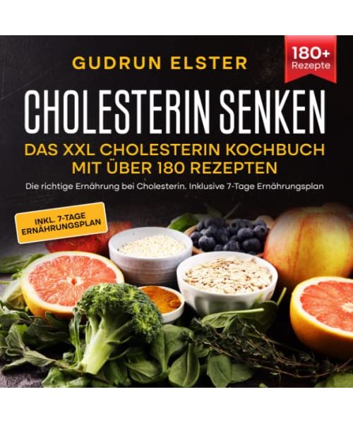 Cholesterin senken – Das XXL Cholesterin Kochbuch mit über 180 Rezepten: Die richtige Ernährung bei Cholesterin. Inklusive 7-Tage Ernährungsplan