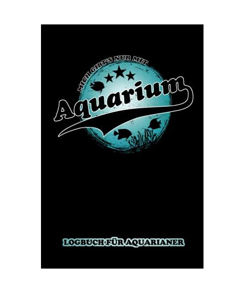 Mich gibt's nur mit Aquarium - Logbuch für Aquarianer: Templates zum Ausfüllen - Messwerte und Technik Prüfliste - Aquarianer Geschenk und Männergeschenke - Zierfische und Aquaristik Zubehör