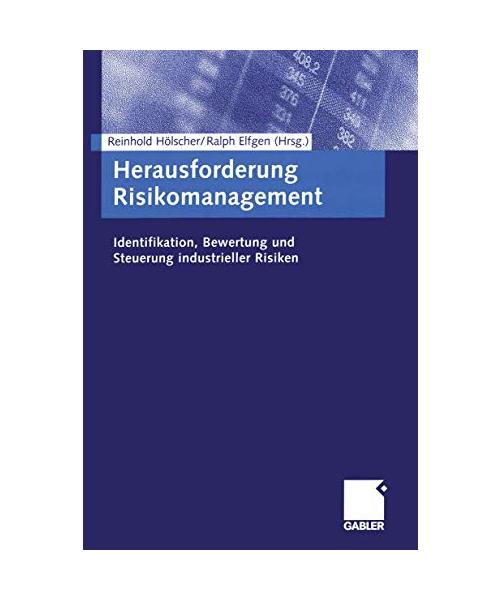 Herausforderung Risikomanagement: Identifikation, Bewertung und Steuerung industrieller Risiken