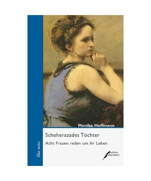 Scheherazades Töchter: Acht Frauen reden um ihr Leben