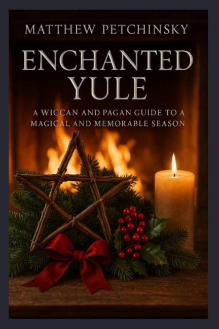 Enchanted Yule: A Wiccan and Pagan Guide to a Magical and Memorable Season (Apophis's Magick)