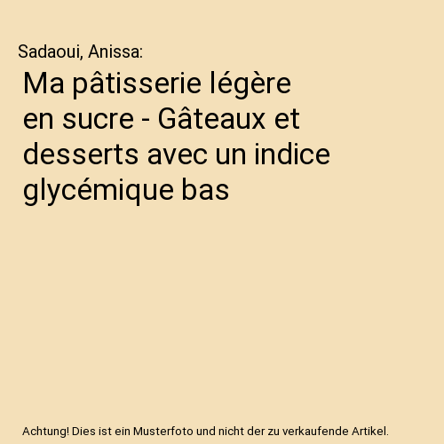 Ma pâtisserie légère en sucre - Gâteaux et desserts avec un indice glycémique bas