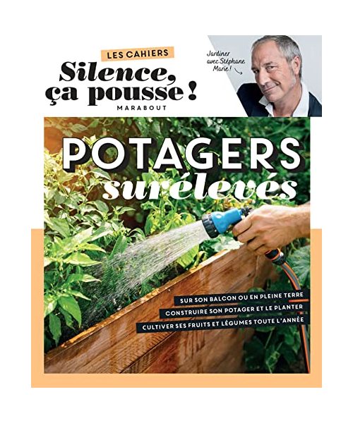 Silence ça pousse - Potagers surélevés: Sur son balcon ou en pleine terre. Construire son potager et le planter. Cultiver ses fruits et légumes toute l'année