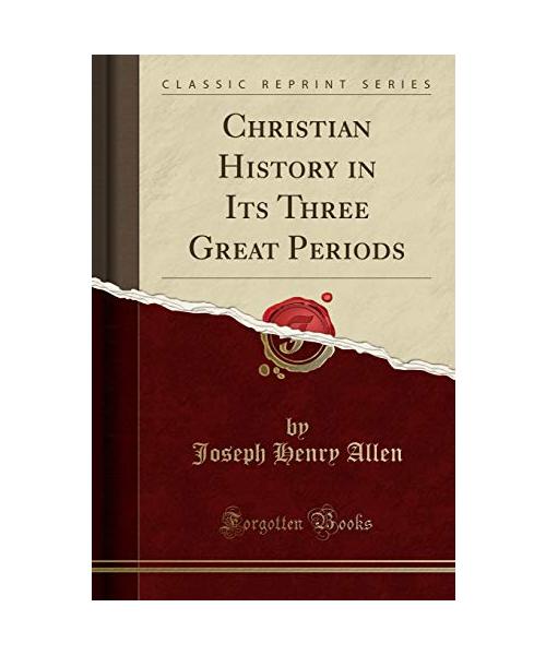 Christian History in Its Three Great Periods (Classic Reprint)