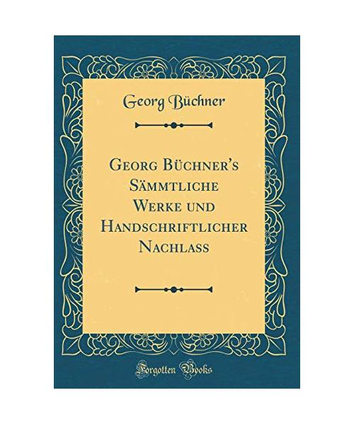 Georg Büchner's Sämmtliche Werke und Handschriftlicher Nachlaß (Classic Reprint)
