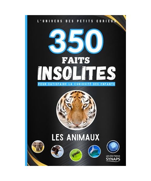 350 Faits Insolites : Les Animaux - L'Univers des Petits Curieux: Un livre éducatif et ludique pour satisfaire la curiosité des enfants