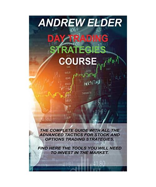 Day Trading Strategies Course: The Complete Guide with All the Advanced Tactics for Stock and Options Trading Strategies. Find Here the Tools You Wil