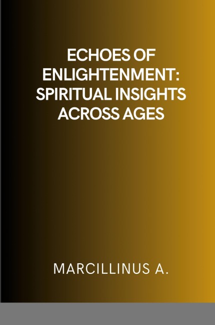 Echoes of Enlightenment: Spiritual Insights Across Ages: Spiritual Insights Across Ages