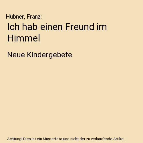 Ich hab einen Freund im Himmel: Neue Kindergebete