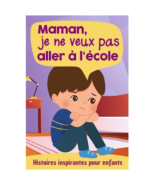 Maman, je ne veux pas aller à l'école - Histoires inspirantes pour enfants: Un livre pour donner confiance en soi et surmonter l'angoisse et la peur de l'école, la rentrée scolaire, la cantine...