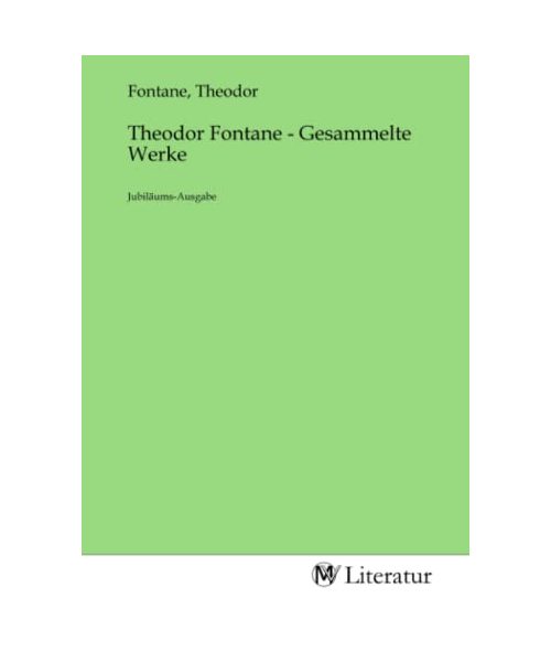 Theodor Fontane - Gesammelte Werke: Jubiläums-Ausgabe: Jubiläums-Ausgabe.DE