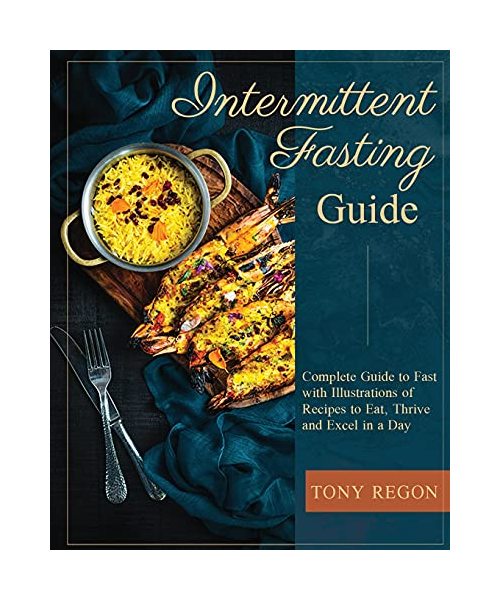 Intermittent fasting Guide: Complete Guide to Fast with Illustrations of Recipes to Eat, Thrive and Excel in a Day
