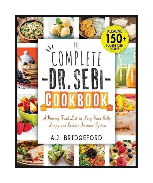 The Complete Dr. Sebi Cookbook: Essential Guide with 150+ Alkaline Plant-Based Recipes for Newbies - A Yummy Food List to Keep Your Belly Happy and Re