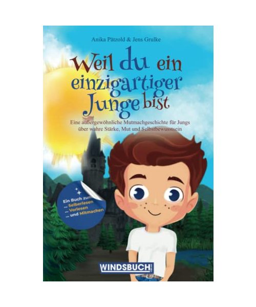 Weil du ein einzigartiger Junge bist: Eine außergewöhnliche Mutmachgeschichte für Jungs über wahre Stärke, Mut und Selbstbewusstsein