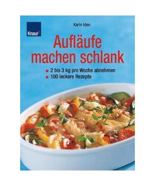 Aufläufe machen schlank.: 2-3 kg pro Woche abnehmen. 100 leckere Rezepte.