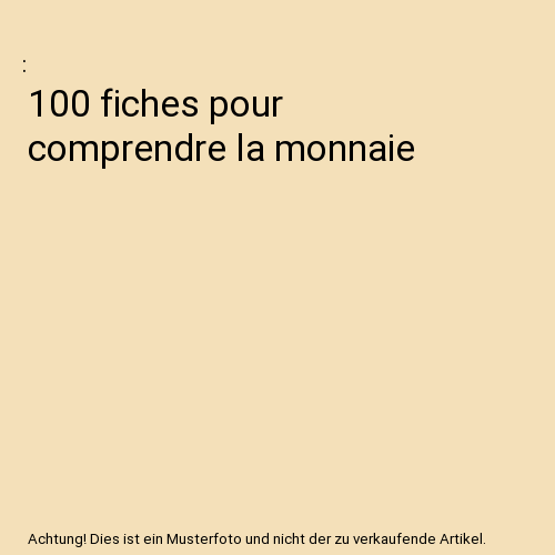 100 fiches pour comprendre la monnaie