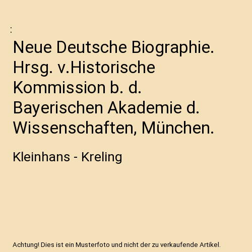 Neue Deutsche Biographie. Hrsg. v.Historische Kommission b. d. Bayerischen Akademie d. Wissenschaften, München.: Kleinhans - Kreling