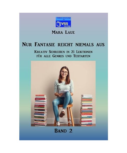 Nur Fantasie reicht niemals aus - Band 2: Kreativ Schreiben in 21 Lektionen für alle Genres und Textarten