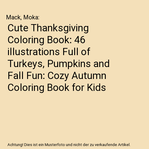 Cute Thanksgiving Coloring Book: 46 illustrations Full of Turkeys, Pumpkins and Fall Fun: Cozy Autumn Coloring Book for Kids