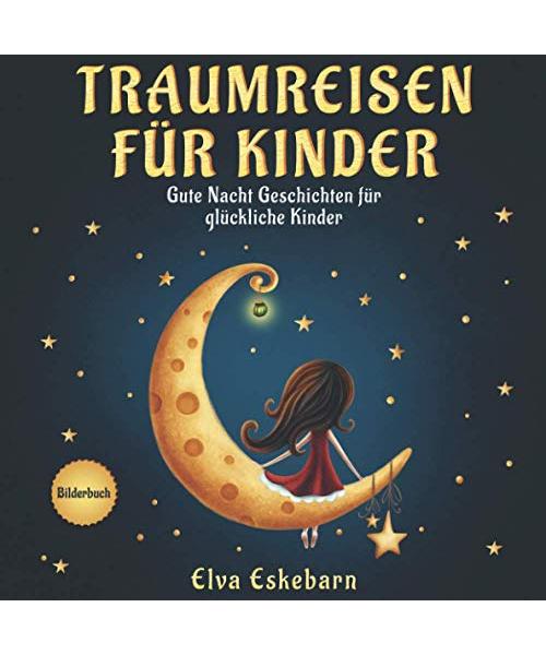 Traumreisen für Kinder: Gute Nacht Geschichten für glückliche Kinder