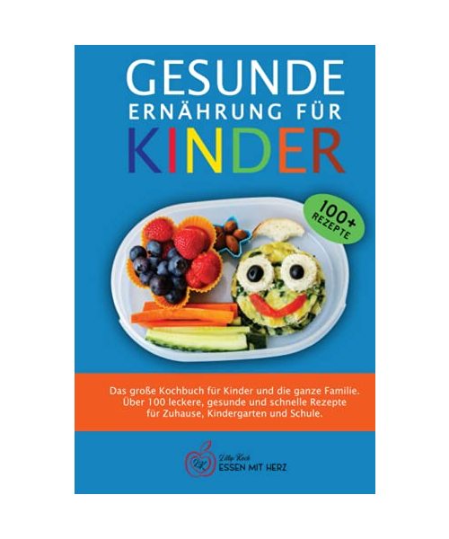 GESUNDE ERNÄHRUNG FÜR KINDER: Das große Kochbuch für Kinder und die ganze Familie. Über 100 leckere, gesunde und schnelle Rezepte für Zuhause, Kindergarten und Schule