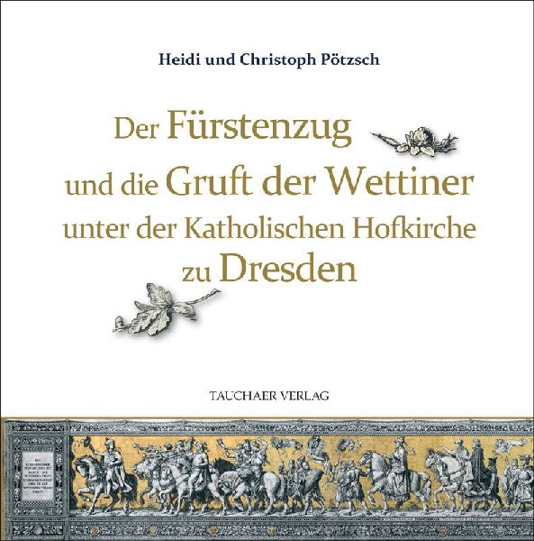 Der Fürstenzug und die Gruft der Wettiner unter der Katholischen Hofkirche zu Dresden