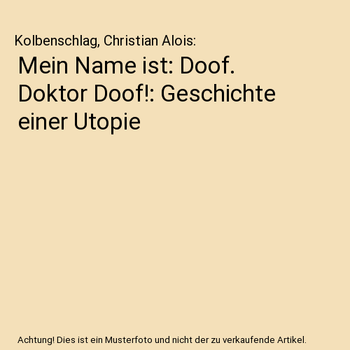Mein Name ist: Doof. Doktor Doof!: Geschichte einer Utopie