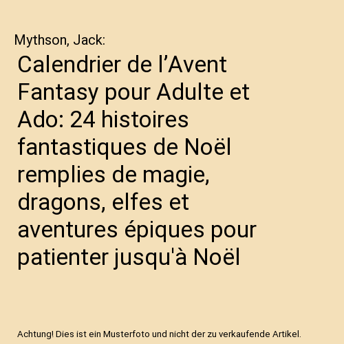 Calendrier de l’Avent Fantasy pour Adulte et Ado: 24 histoires fantastiques de Noël remplies de magie, dragons, elfes et aventures épiques pour patienter jusqu'à Noël